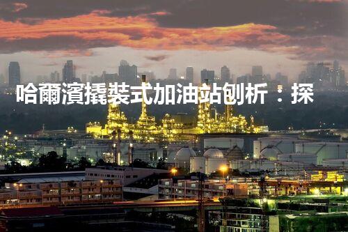 哈爾濱撬裝式加油站刨析：探索如何利用加油站拆除提升效率與安全性！